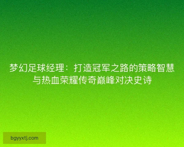 梦幻足球经理：打造冠军之路的策略智慧与热血荣耀传奇巅峰对决史诗